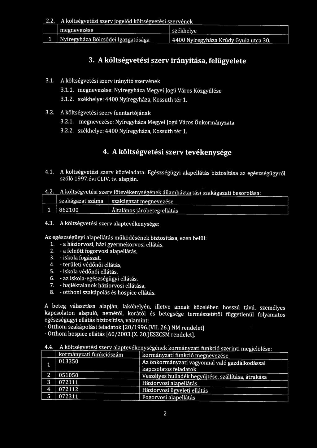 .. székhelye: 4400 Nyíregyháza, Kossuth tér 1. 4. A költségvetési szerv tevékenysége 4.1. A költségvetési szerv közfeladata: Egészségügyi alapellátás biztosítása az egészségügyről szóló 1997.évi CLIV.