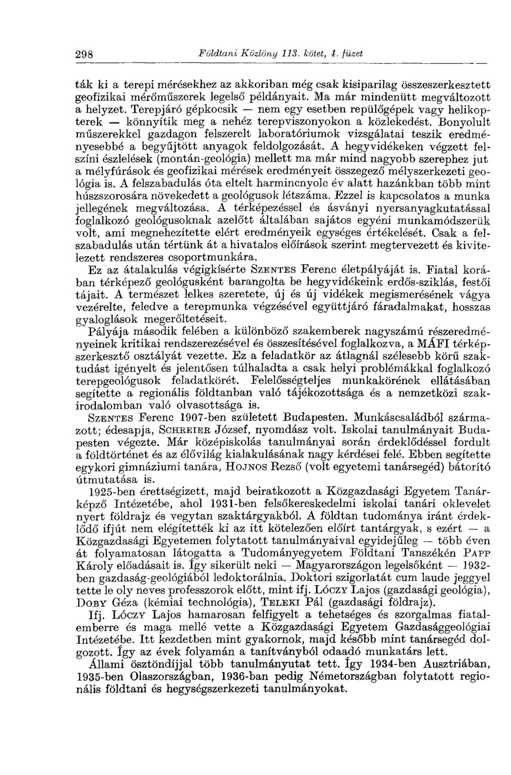 298 Földtani Közlöny 113. kötet, 4. füzet ták ki a terepi mérésekhez az akkoriban még csak kisiparilag összeszerkesztett geofizikai mérőműszerek legelső példányait.