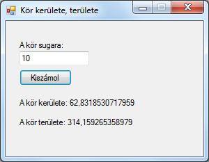 KÖR KERÜLETÉNEK ÉS TERÜLETÉNEK KISZÁMÍTÁSA 3.1.Készíts új Windows Forms alkalmazást a Visual C# 2008-ban! Helyezd el a komponenseket az alábbi képhez hasonló módon, és állítsd be a tulajdonságaikat!