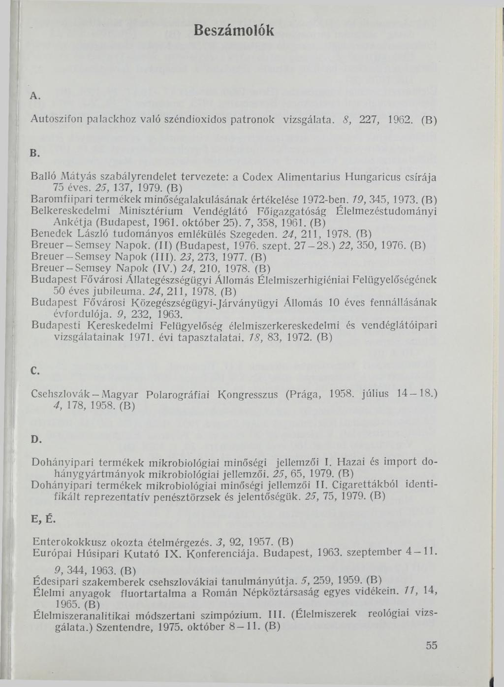 i Beszámolók A. Autoszifon palackhoz való széndioxidos patronok vizsgálata. 8, 227, 1962. (B) B. Balló Mátyás szabályrendelet tervezete: a Codex Alimentarius Hungaricus csírája 75 éves. 25, 137, 1979.