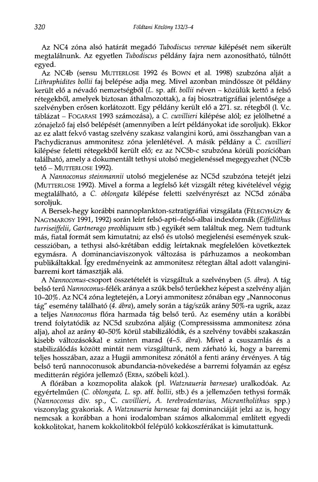320 Földtani Közlöny 132/3-4 Az NC4 zóna alsó határát megadó Tubodiscus verenae kilépését nem sikerült megtalálnunk. Az egyetlen Tubodiscus példány fajra nem azonosítható, túlnőtt egyed.