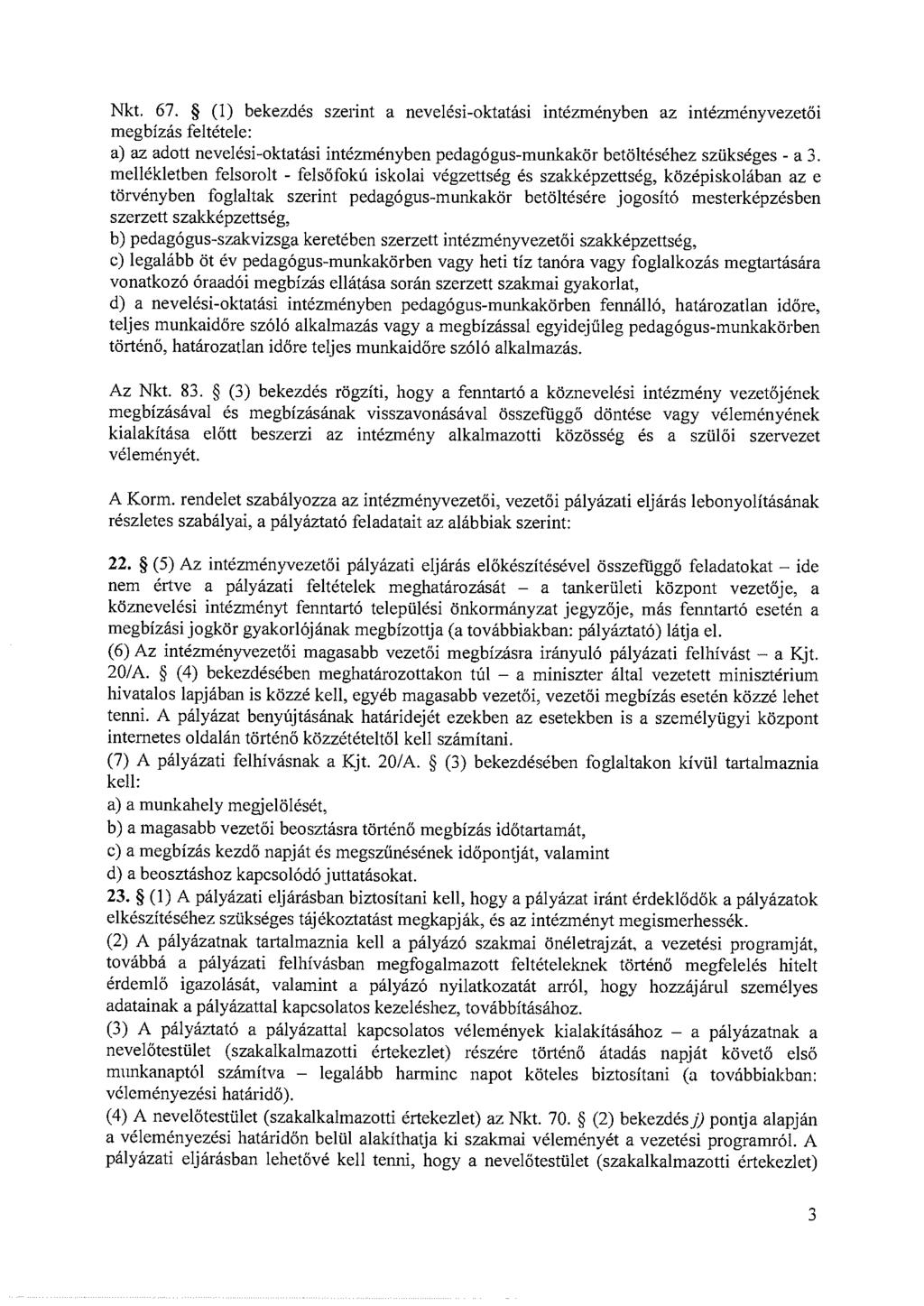 Nkt. 67. (1) bekezdés szerint a nevelési-oktatási intézményben az intézményvezetői megbízás feltétele: a) az adott nevelési-oktatási intézményben pedagógus-munkakör betöltéséhez szükséges - a 3.