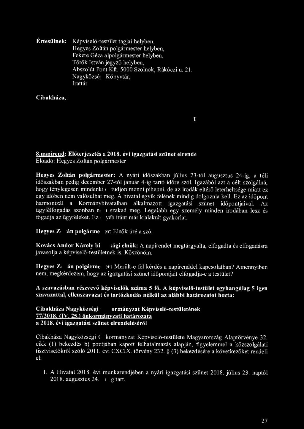 Értesülnek: Képviselő-testület tagjai helyben, Hegyes Zoltán polgármester helyben, Fekete Géza alpolgármester helyben, Török István jegyző helyben, Abszolút Pont Kft. 5000 Szolnok, Rákóczi u. 21.