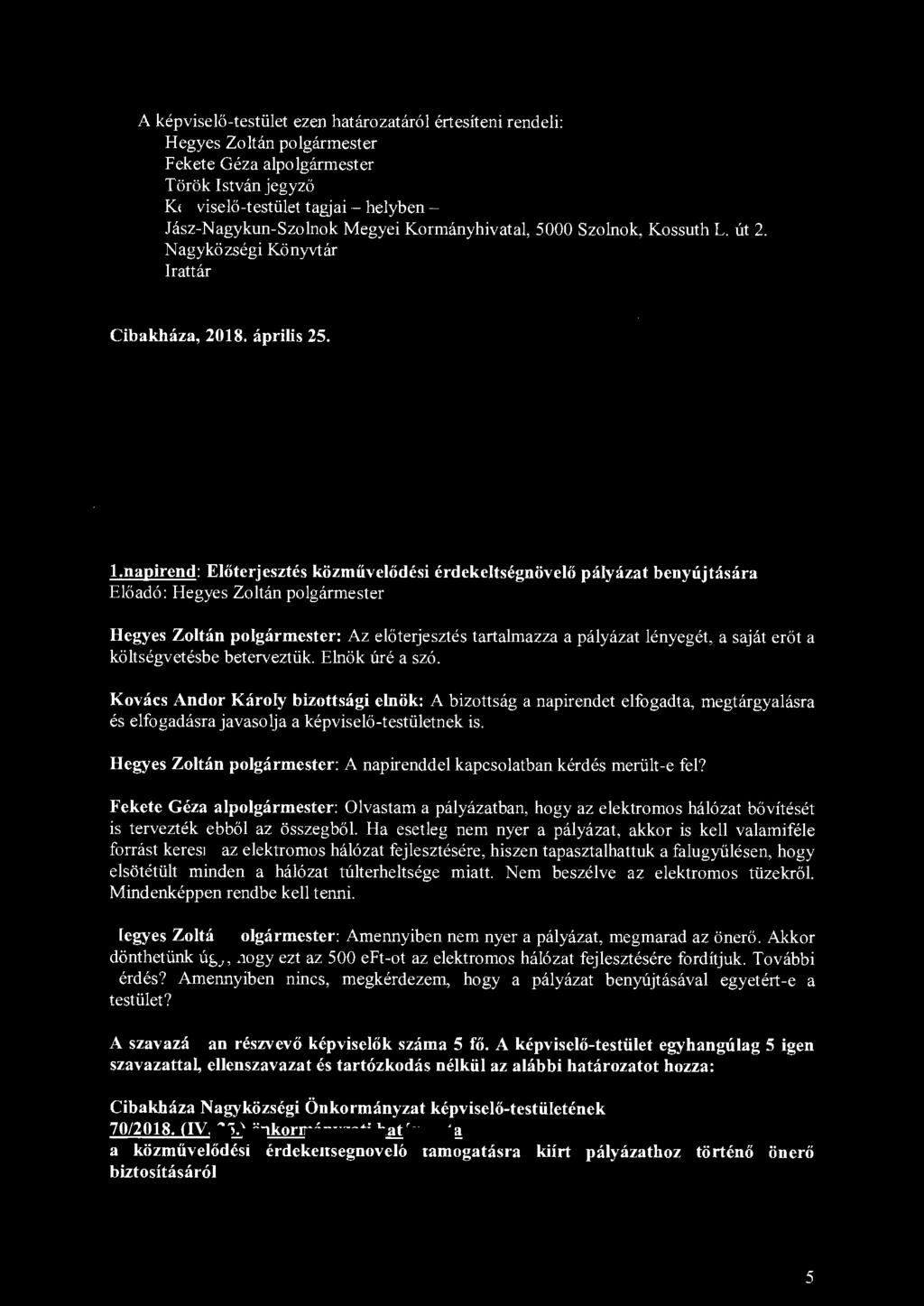 A képviselő-testület ezen határozatáról értesíteni rendeli: Hegyes Zoltán polgármester Fekete Géza alpolgármester Török István jegyző Képviselő-testület tagjai - helyben - Jász-Nagykun-Szolnok Megyei