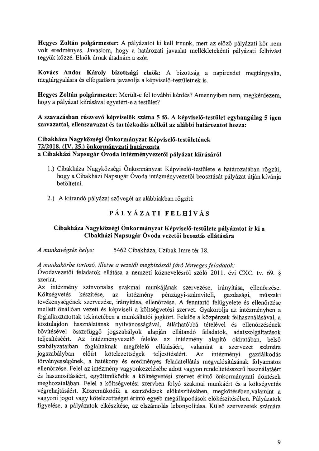 Hegyes Zoltán polgármester: A pályázatot ki kell írnunk, mert az előző pályázati kör nem volt eredményes. Javaslom, hogy a határozati javaslat mellékletekénti pályázati felhívást tegyük közzé.