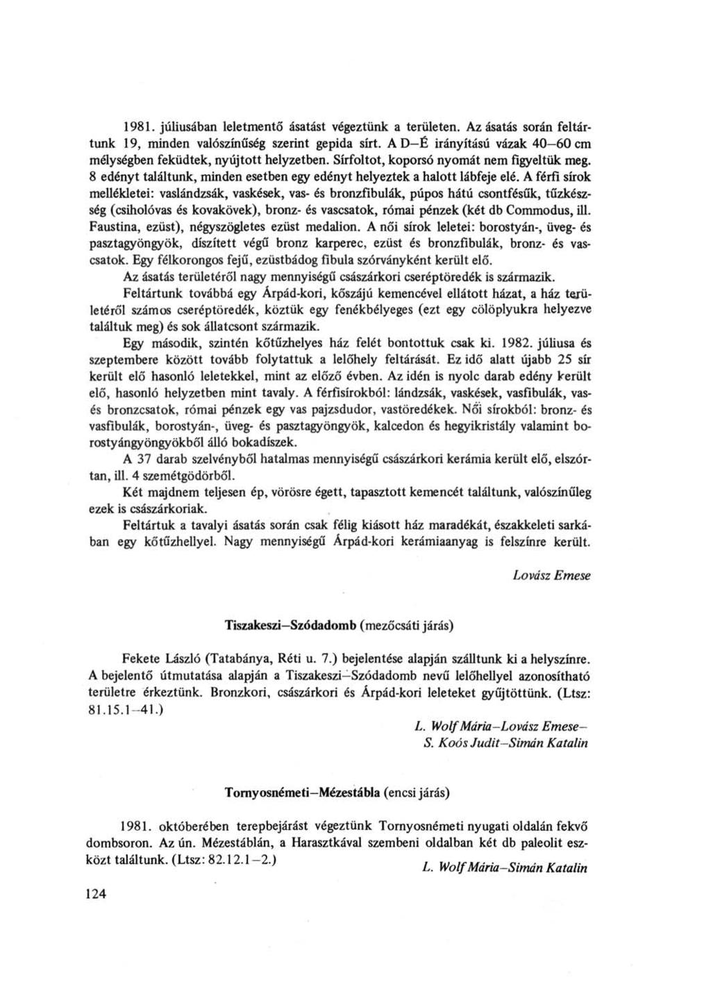 1981. júliusában leletmentő ásatást végeztünk a területen. Az ásatás során feltártunk 19, minden valószínűség szerint gepida sírt.