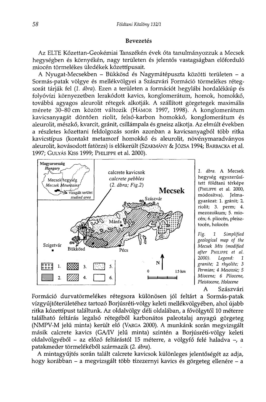 58 Földtani Közlöny 132/1 Bevezetés Az ELTE Kőzettan-Geokémiai Tanszékén évek óta tanulmányozzuk a Mecsek hegységben és környékén, nagy területen és jelentős vastagságban előforduló miocén törmelékes