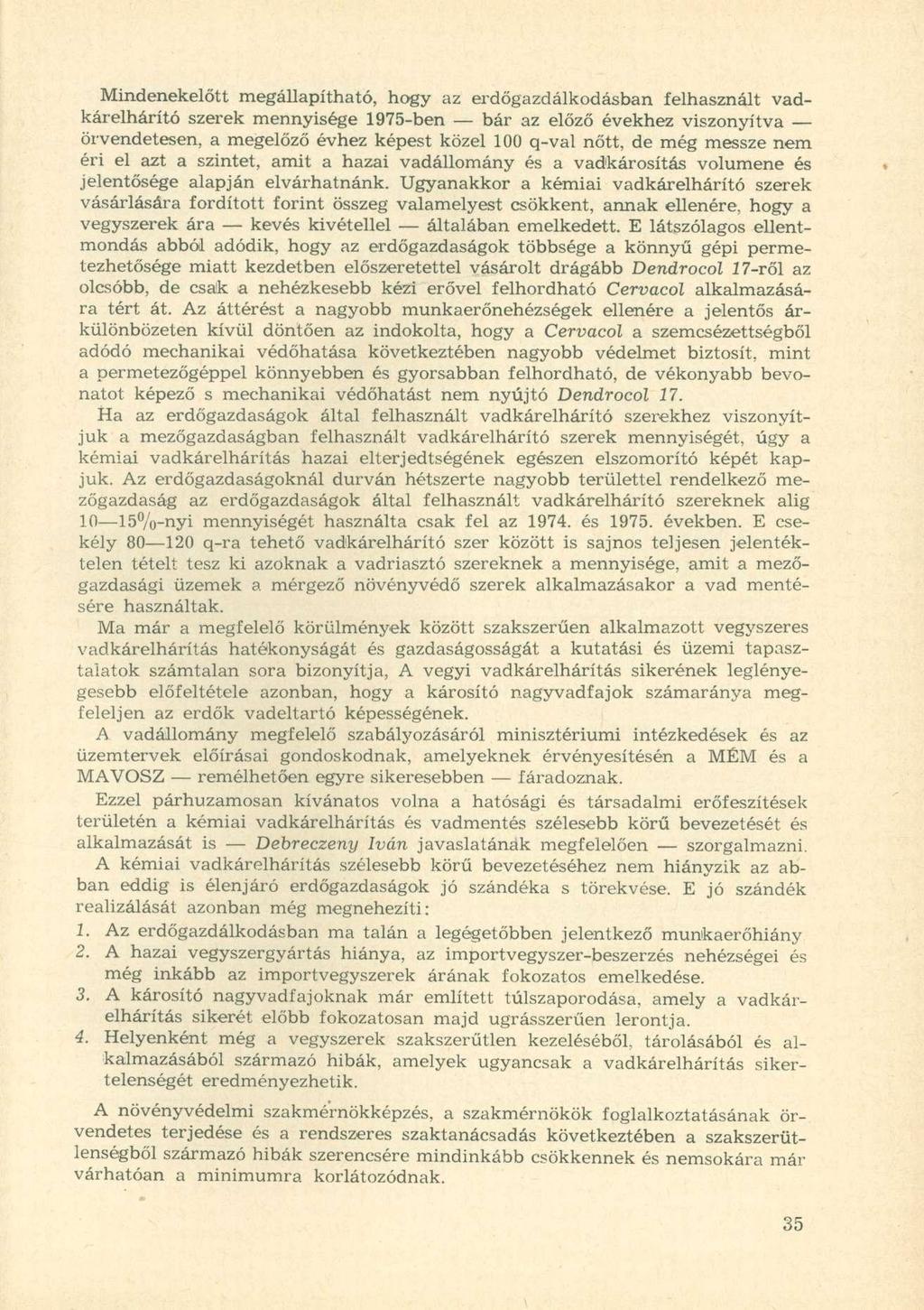 Mindenekelőtt megállapítható, hogy az erdőgazdálkodásban felhasznált vadkárelhárító szerek mennyisége 1975-ben bár az előző évekhez viszonyítva örvendetesen, a megelőző évhez képest közel 100 q-val