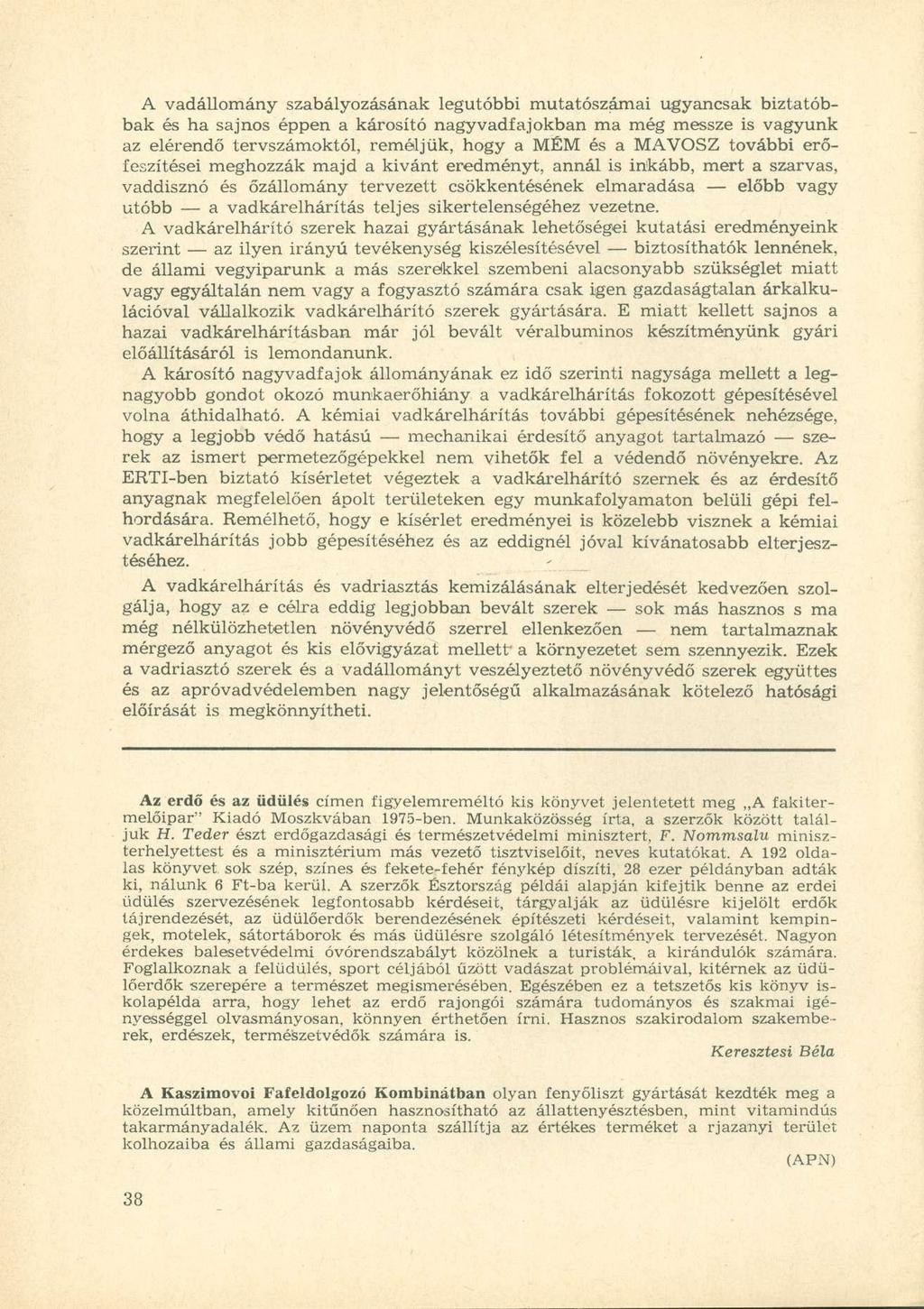 A vadállomány szabályozásának legutóbbi mutatószámai ugyancsak biztatóbbak és ha sajnos éppen a károsító nagy vadfaj okban ma még messze is vagyunk az elérendő tervszámoktól, reméljük, hogy a MÉM és