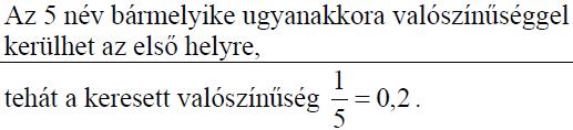 300. Egy dobozban húsz golyó van, aminek 45 százaléka kék, a többi piros. Mekkora annak a valószínűsége, hogy ha találomra egy golyót kihúzunk, akkor az piros lesz? (3p) (2007okt25) 301.