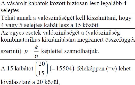 darabját azonban már egységesen 14000 Ft-ért kínálja. Egy kiskereskedő megvásárolt 15 darab kabátot a megmaradtakból. Ezeket egyenlő valószínűséggel választja ki a 20 kabát közül.