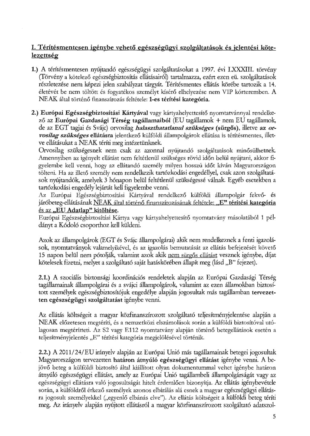 I. T érítésm entesen igénybe vehető egészségügyi szolgáltatások és jelentési kötelezettség 1. ) A térítésmentesen nyújtandó egészségügyi szolgáltatásokat a 1997.