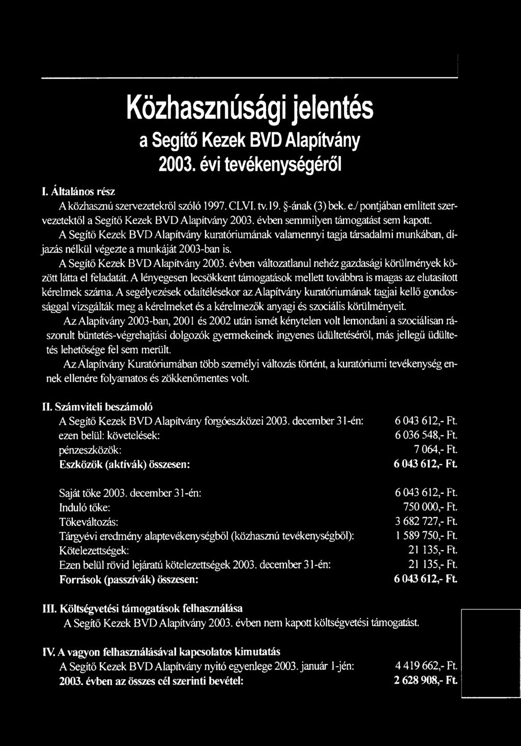 A segélyezések odaítélésekor az Alapítvány kuratóriumának tagjai kellő gondossággal vizsgálták meg a kérelmeket és a kérelmezők anyagi és szociális körülményeit.