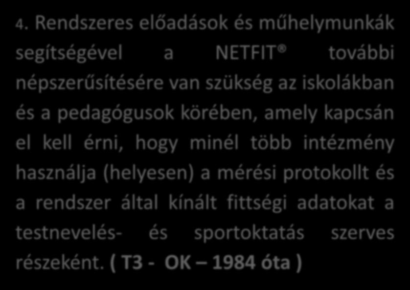 4. Rendszeres előadások és műhelymunkák segítségével a NETFIT további népszerűsítésére van szükség az iskolákban és a pedagógusok körében, amely kapcsán el kell érni, hogy