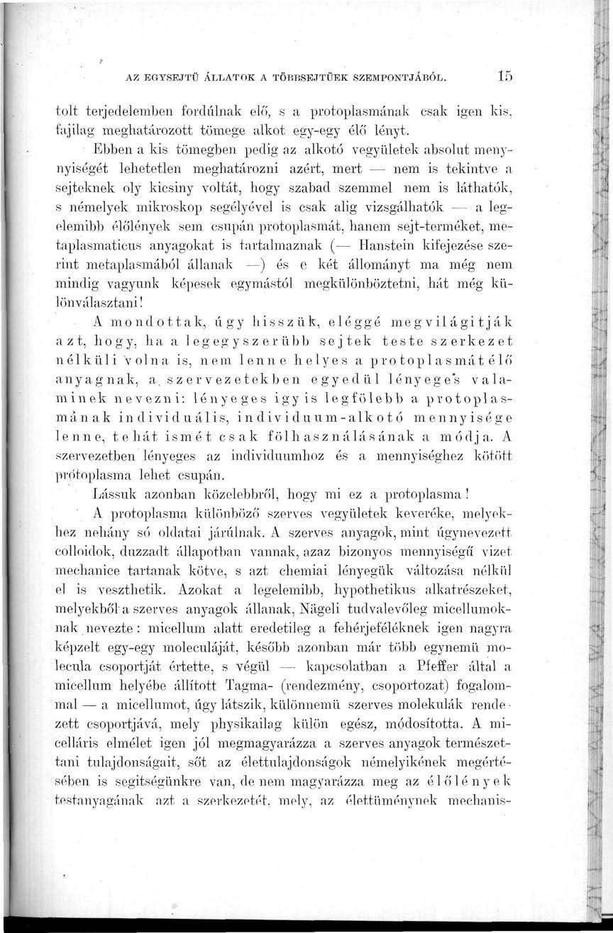 AZ EGYSEJTŰ ÁLLATOK A TÖBBSEJTŰEK SZEMPONTJÁBÓL. 15 tolt terjedelemben fordulnak elő, s a protoplasmának csak igen kis. fajilag meghatározott tömege alkot egy-egy élő lényt.