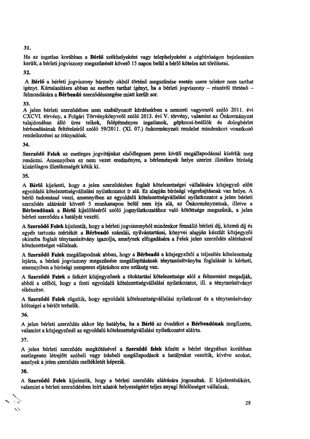 31. Ha az ingatlan korábban a Bérlő székhelyeként vagy telephelyeként a cégbíróságon bejelentésre került, a bérleti jogviszony megszűnését követő 15 napon belül a bérlő köteles azt töröltetni. 32.