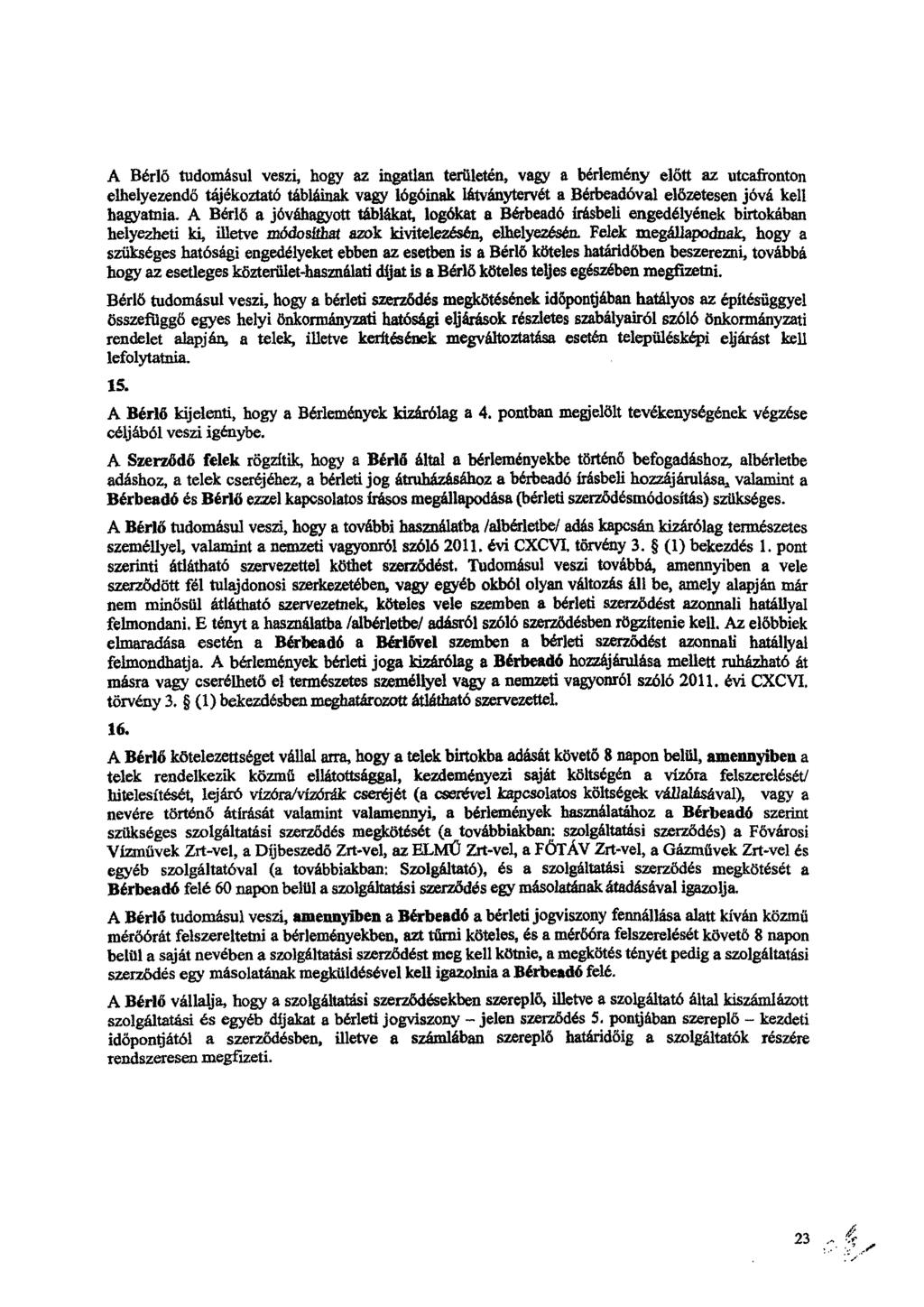 A Bérlő tudomásul veszi, hogy at ingatlan területén, vagy a bérlemény előtt at utcafronton elhelyezendő tájékoztató tábláinak vagy lógóinak látványteret a Bérbeadóval előzetesen jóvá kell hagyatnia.