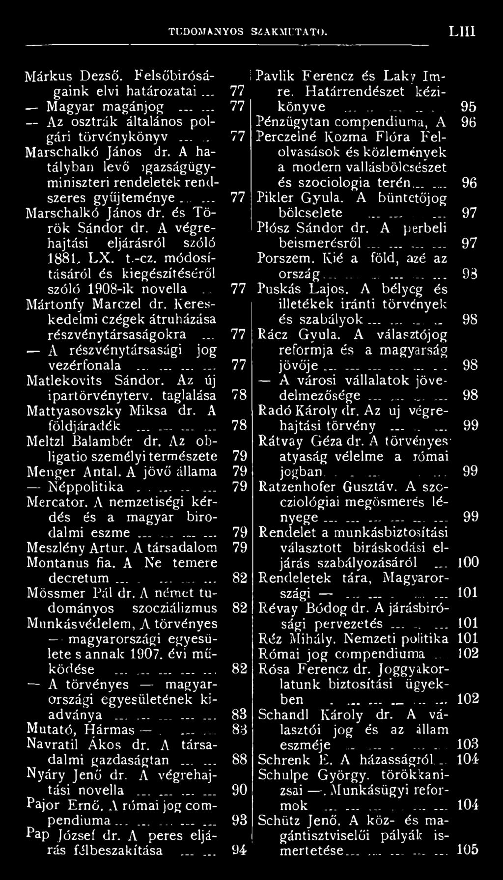 módosításáról és kiegészítéséről szóló 1908-ik novella... Mártonfy Marczel dr. Kereskedelmi czégek átruházása részvénytársaságokra... A részvénytársasági jog vezérfonala......... Matlekovits Sándor.