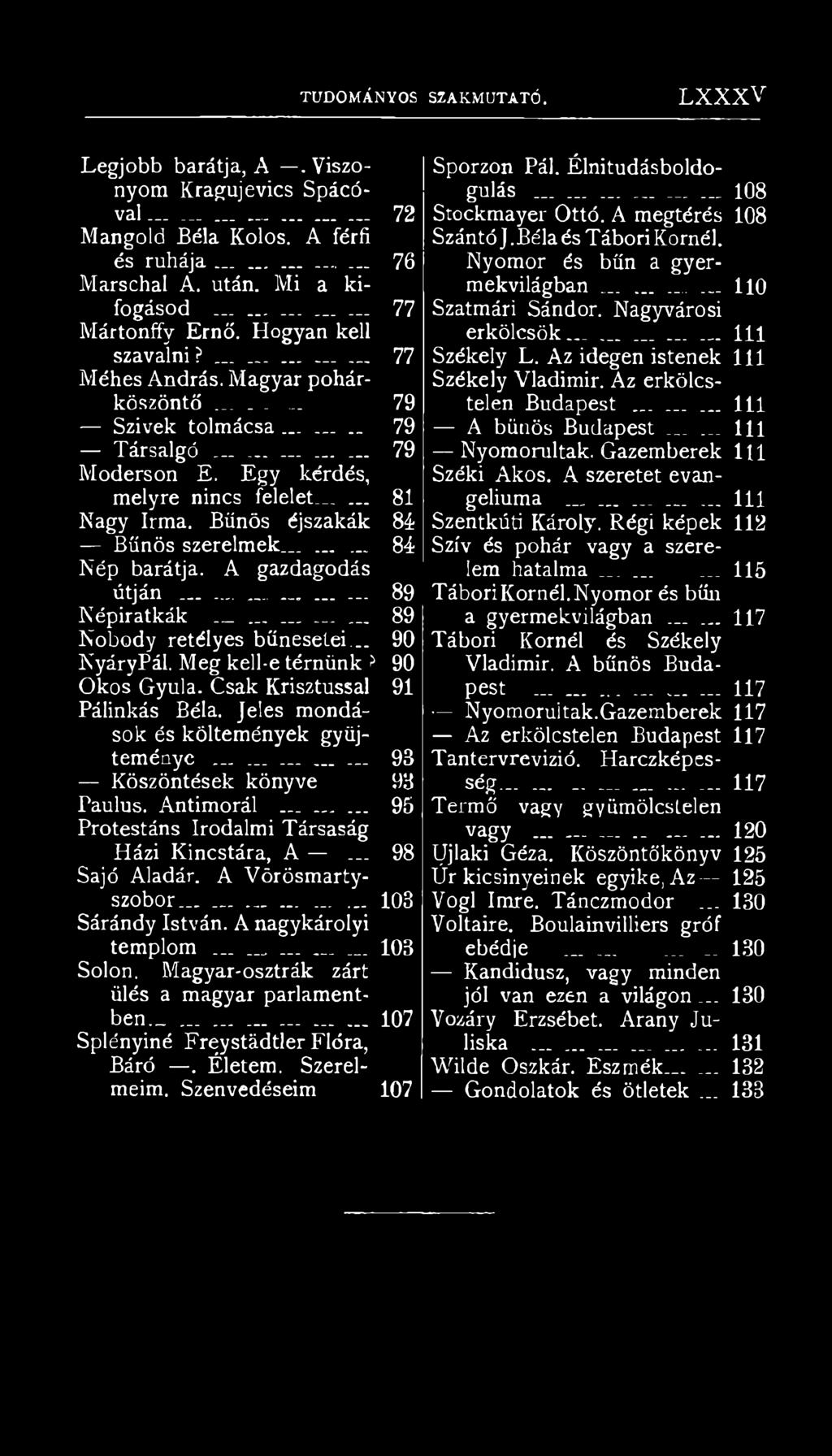 A nagykárolyi templom 72 76 77 77 79 79 79 81 84 84 89 89 90 90 91 93 93 95 98 103 103 Solon. Magyar-osztrák zárt ülés a magyar parlamentben._......... 107 Splényiné Freystádtler Flóra, Báró. Életem.