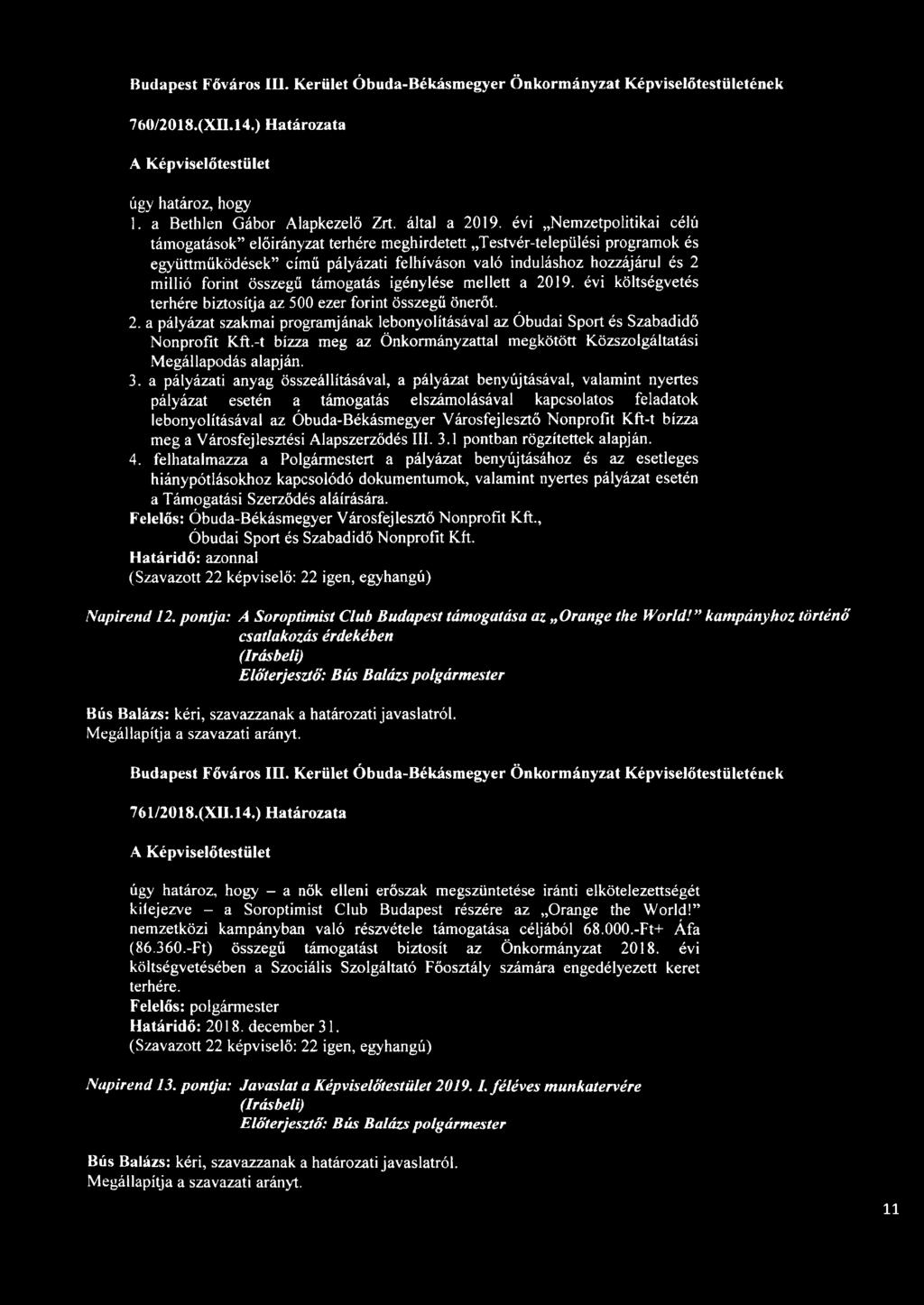 támogatás igénylése mellett a 2019. évi költségvetés terhére biztosítja az 500 ezer forint összegű önerőt. 2. a pályázat szakmai programjának lebonyolításával az Óbudai Sport és Szabadidő Nonprofit Kft.
