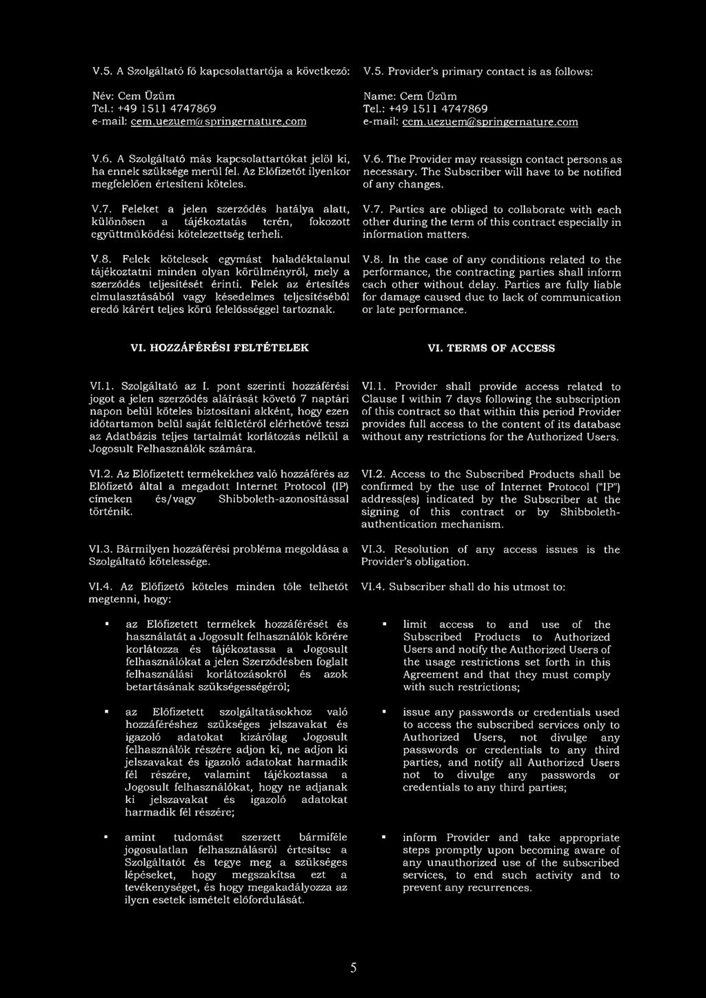 V.8. Felek kötelesek egymást haladéktalanul tájékoztatni minden olyan körülményről, mely a szerződés teljesítését érinti.
