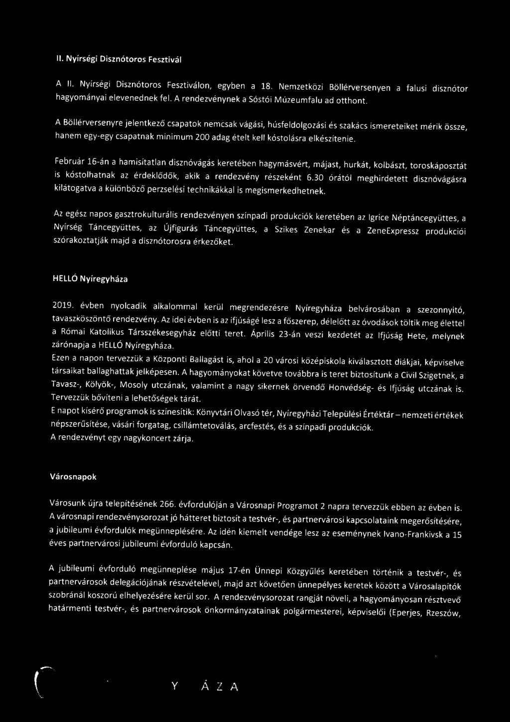 II. Nyírségi Disznótoros Fesztivál A II. Nyírségi Disznótoros Fesztiválon, egyben a 18. Nemzetközi Böllérversenyen a falusi disznótor hagyományai elevenednek fel.