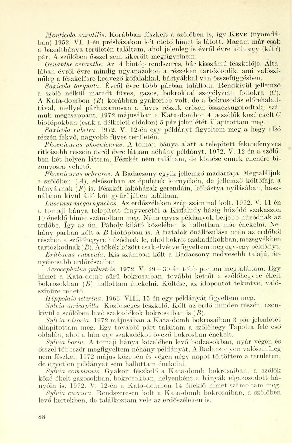 Monticola saxatilis. Korábban fészkelt a szőlőben is, így KEVE (nyomdában) 1952. VI. 1-én présházakon két etető hímet is látott.