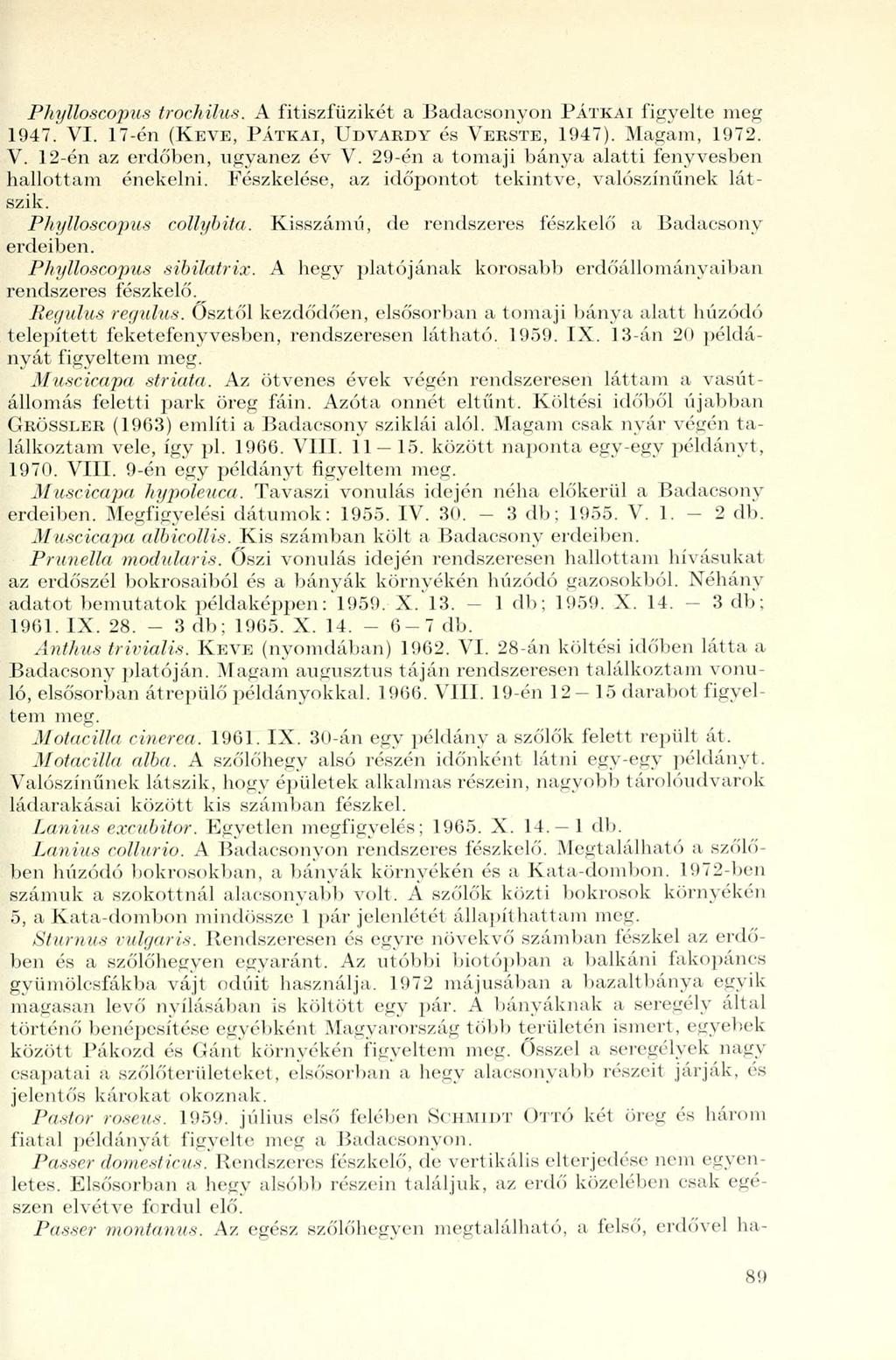 Phylloscopus trochilus. A fitiszfüzikét a Badacsonyon PÁTKAI figyelte meg 1947. VI. 17-én (KEVE, PÁTKAI, UDVARDY és VERSTE, 1947). Magam, 1972. V. 12-én az erdőben, ugyanez év V.