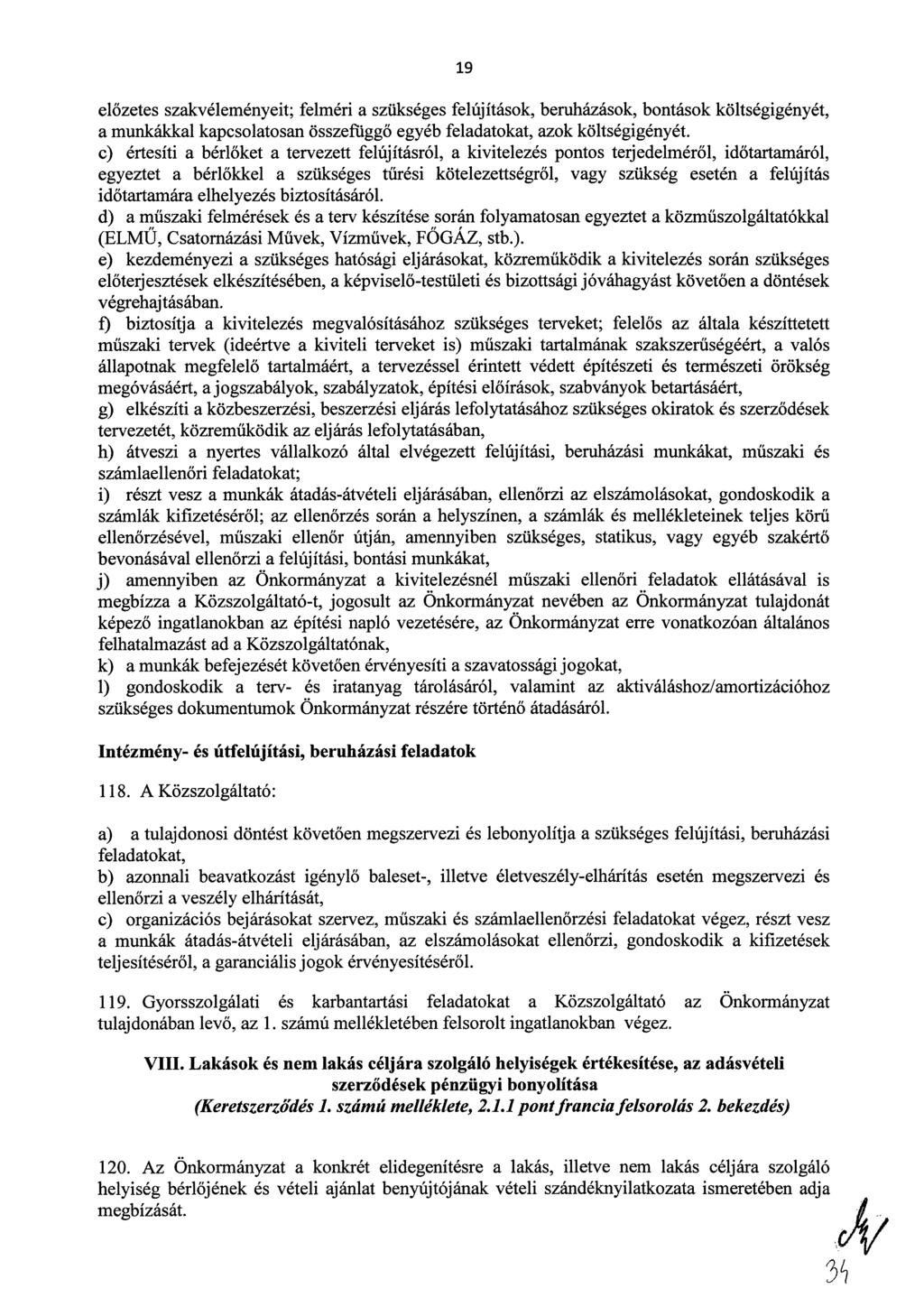 19 előzetes szakvéleményeit; felméri a szükséges felújítások, beruházások, bontások költségigényét, a munkákkal kapcsolatosan összefüggő egyéb feladatokat, azok költségigényét.