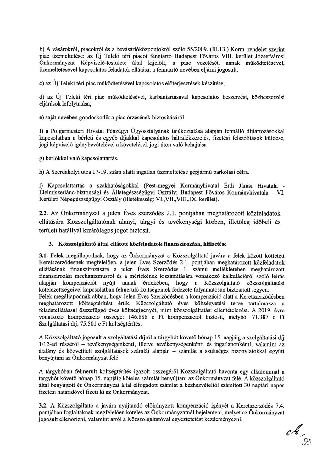 b) A vásárokról, piacokról és a bevásárlóközpontokról szóló 55/2009. (III.13.) Komi. rendelet szerint piac üzemeltetése: az Új Teleki téri piacot fenntartó Budapest Főváros VIII.