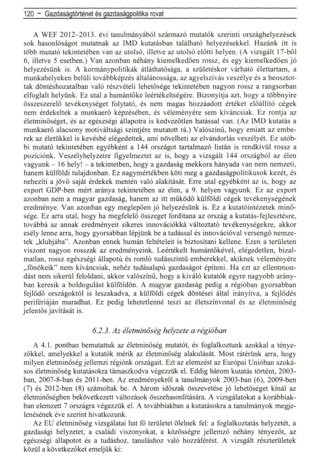 120 ~ Gazdaságtörténet és gazdaságpolitika rovat A WEF 2012-2013. évi tanulmányából származó mutatók szerinti országhelyezések sok hasonlóságot mutatnak az IMD kutatásban található helyezésekkel.