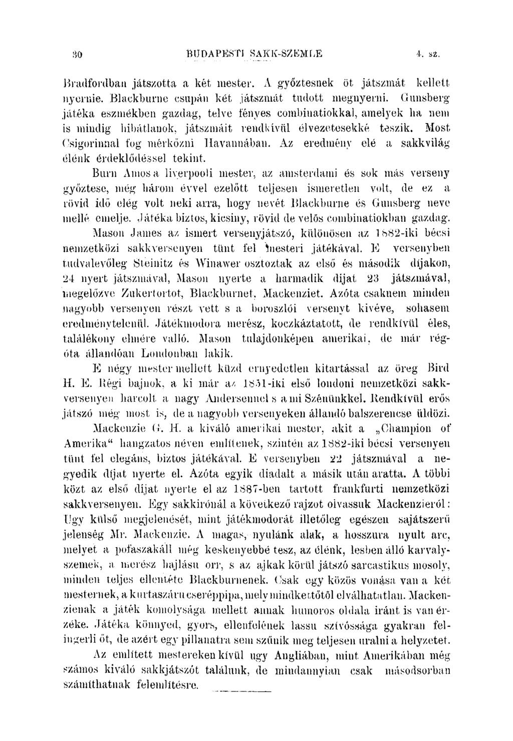 80 BÜDAPÜSTI SAKIV-S^KMLE 4. sz. Hi'cidforclbau játs/otta a két niestei'. A győztesnek öt játszmát kellett, nyeniie. Blackburne csupán két játszmát tudott megnyenii.