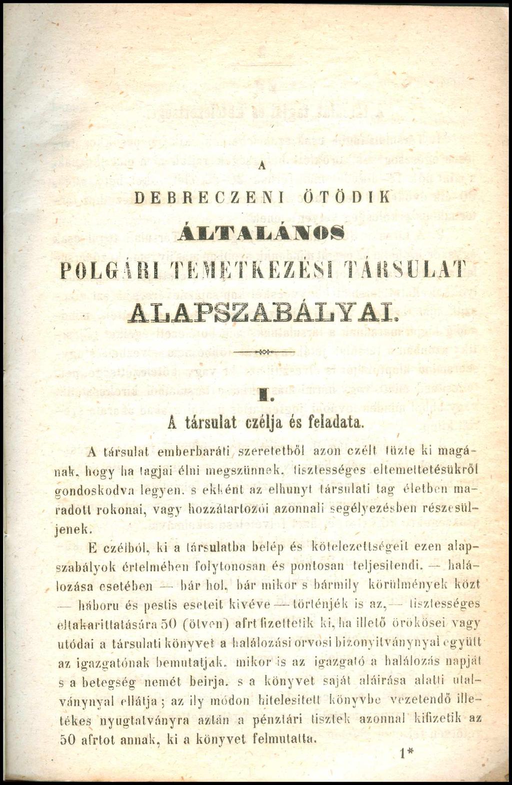 A DEBRECZENI ÖTÖDIK POLGÁRI TEMETKEZÉSI TÁRSULAT ALAPSZABÁLYAI.. A társulat czélja és feladata. t A társulat emberbarát széretetböl azon czélt tűzte k magának.
