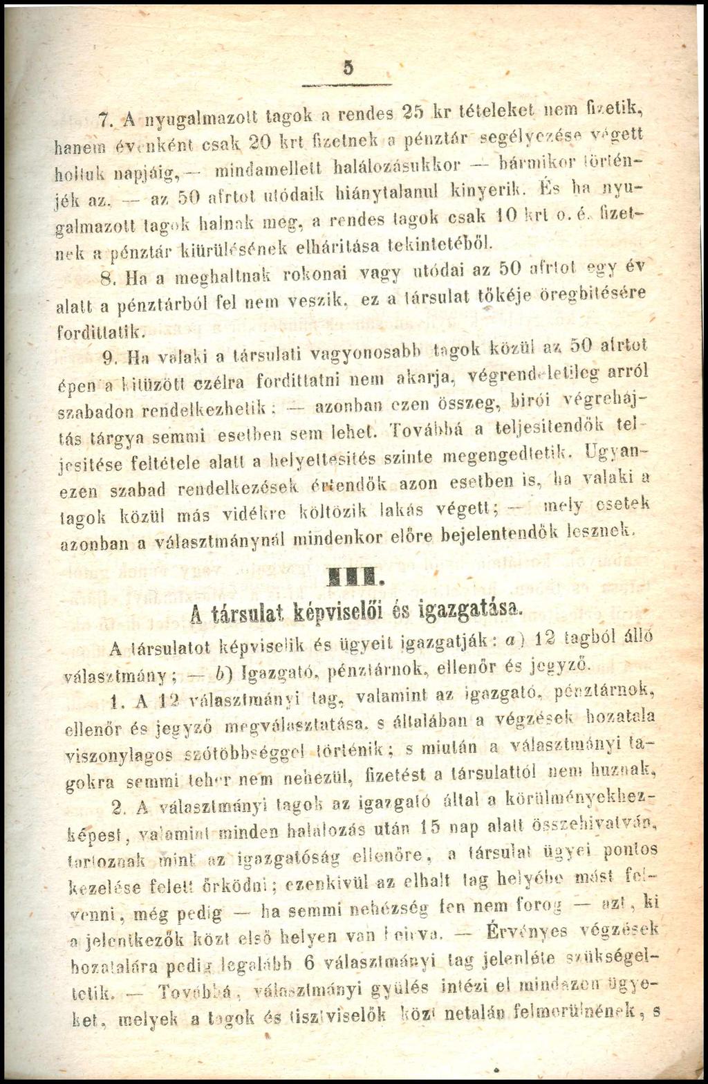 5 7. A nyugalmazott tagok a rendes 25 kr tételeket nem fzetk, hanem évenként csak 20 krt fzetnek a pénztár segélyezése végett holuk napjág, mndamellett halálozásukkor - bármkor történjék az.