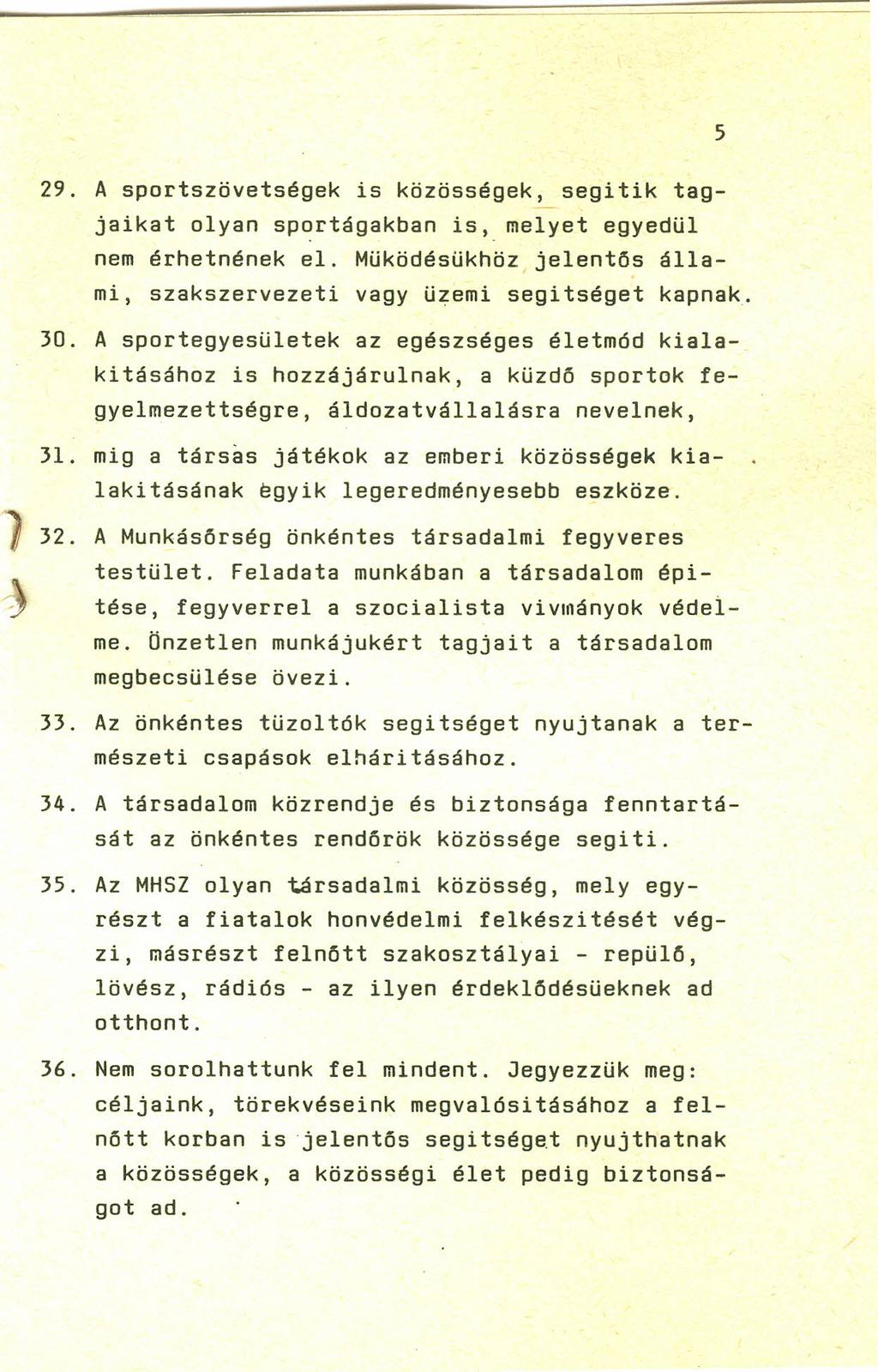 5 29. A sportszövetségek is közösségek, segitik tagjaikat olyan sportágakban is,_ melyet egyedui nem érhetnének el. MUködésükhöz jelentős állami, szakszervezeti vagy üzemi segitséget kapnak. 30.