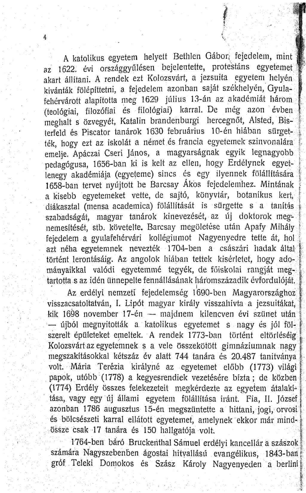 A katolikus egyetem helyett Bethlen Gábor,; fejedelem, mint f f az 1622. évi országgyűlésen bejelentette, protestáns egyetemet T akart állítani.