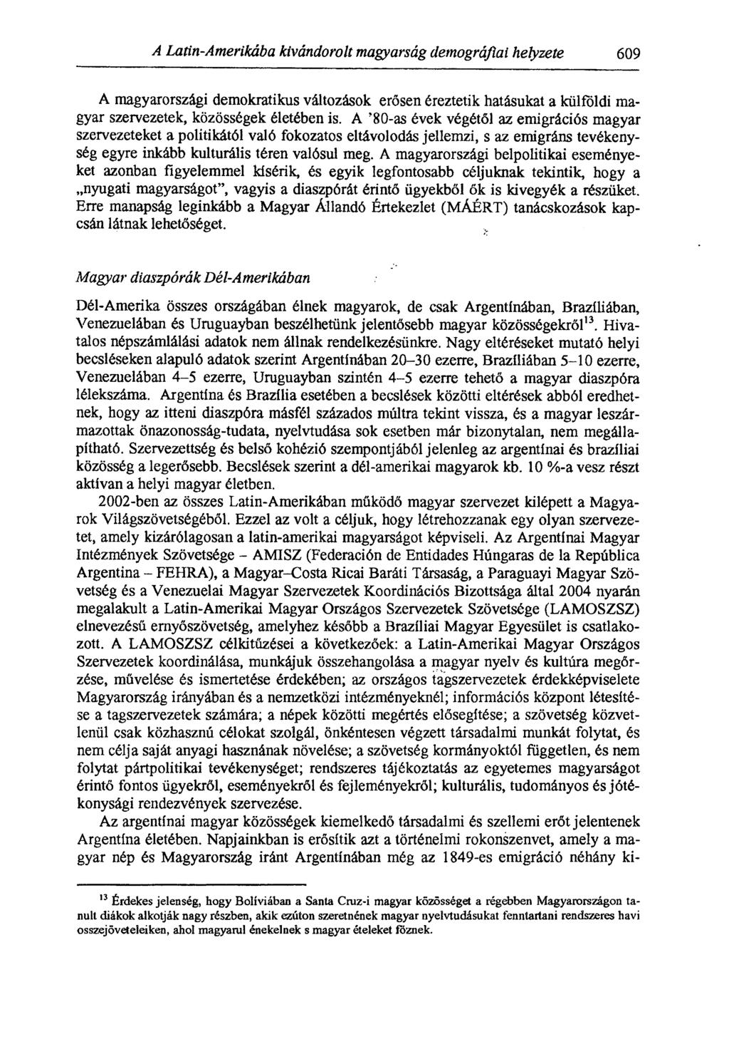 A Latin-Amerikába kivándorolt magyarság demográfiai helyzete 609 A magyarországi demokratikus változások erősen éreztetik hatásukat a külföldi magyar szervezetek, közösségek életében is.