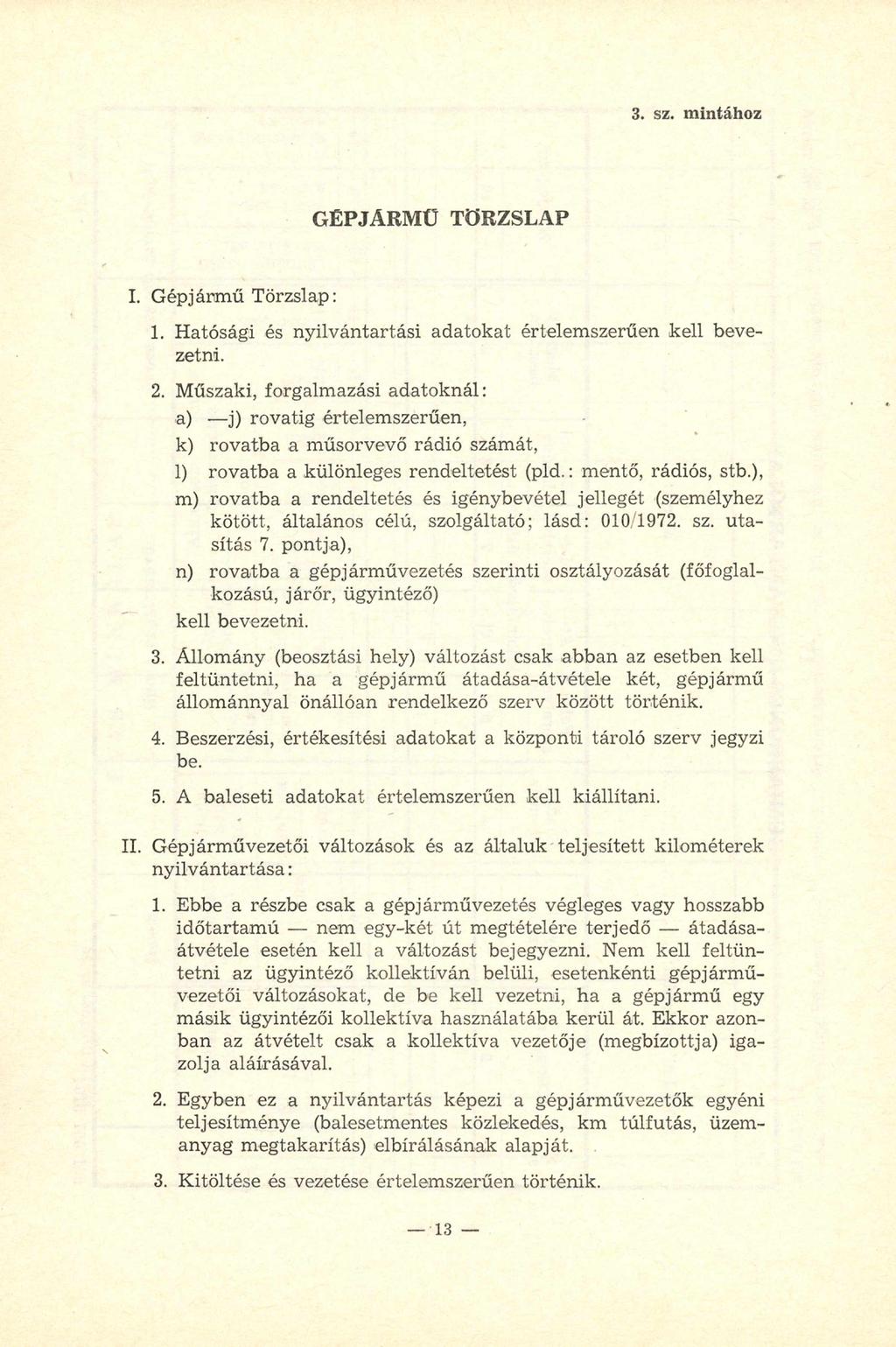 3. sz. mintához GÉPJÁRMŰ TÖRZSLAP I. G épjárm ű Törzslap: 1. Hatósági és nyilvántartási adatokat értelem szerűen kell bevezetni. 2.