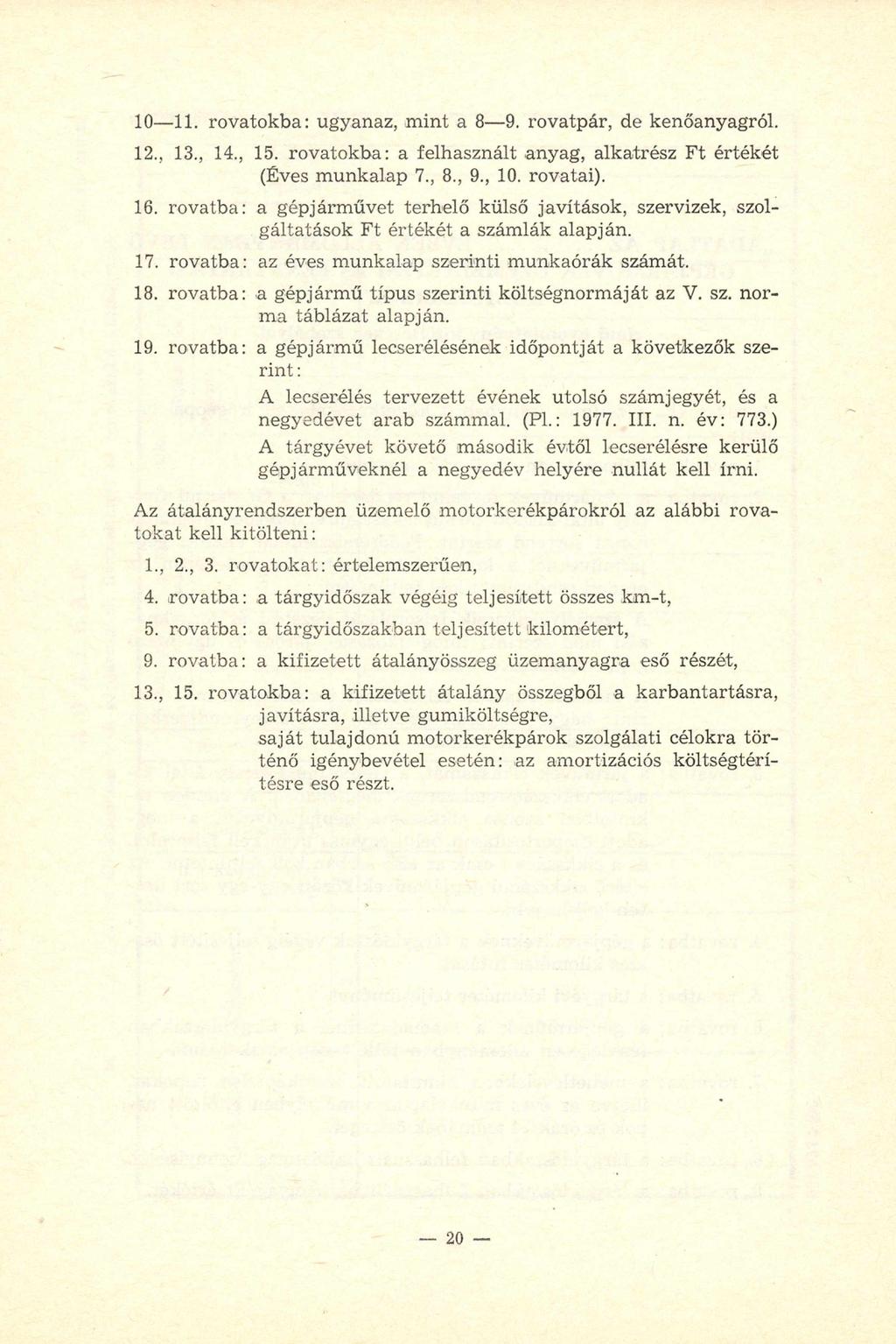 10 11. rovatokba: ugyanaz, m int a 8 9. rovatpár, de kenőanyagról. 12., 13., 14., 15. rovatokba: a felhasznált anyag, alkatrész F t értékét (Éves m unkalap 7., 8., 9., 10. rovatai). 16.