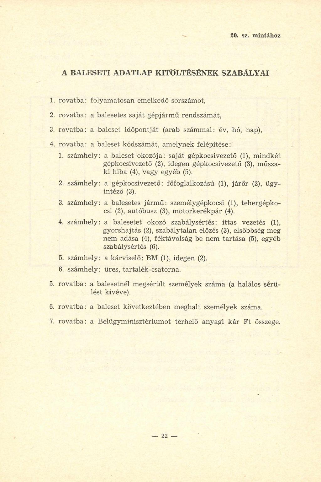 20. sz. mintához A BALESETI ADATLAP KITÖLTÉSÉNEK SZABÁLYAI 1. rovatba: folyam atosan emelkedő sorszámot, 2. rovatba: a balesetes saját gépjárm ű rendszám át, 3.
