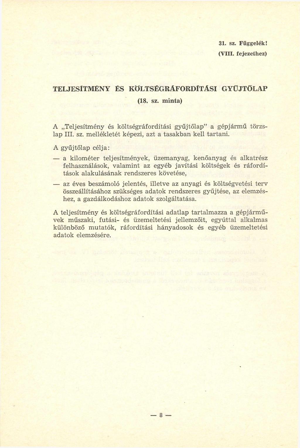 31. sz. Függelék! (VIII. fejezethez) TELJESÍTMÉNY ÉS KÖLTSÉGRÁFORDÍTÁSI GYŰJTŐLAP (18. sz. m inta) A Teljesítmény és költségráfordítási gyűjtőlap a gépjárm ű törzslap III. sz. mellékletét képezi, azt a tasakban kell tartam.