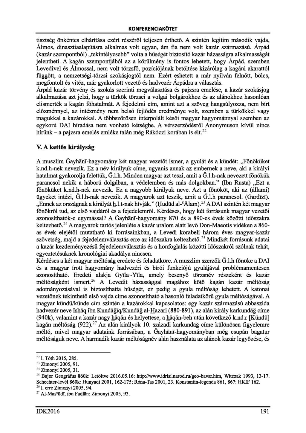 KONFERENCIAKÖTET tisztség önkéntes elhárítása ezért részéről teljesen érthető. A szintén legitim második vajda, Álmos, dinasztiaalapításra alkalmas volt ugyan, ám fia nem volt kazár származású.