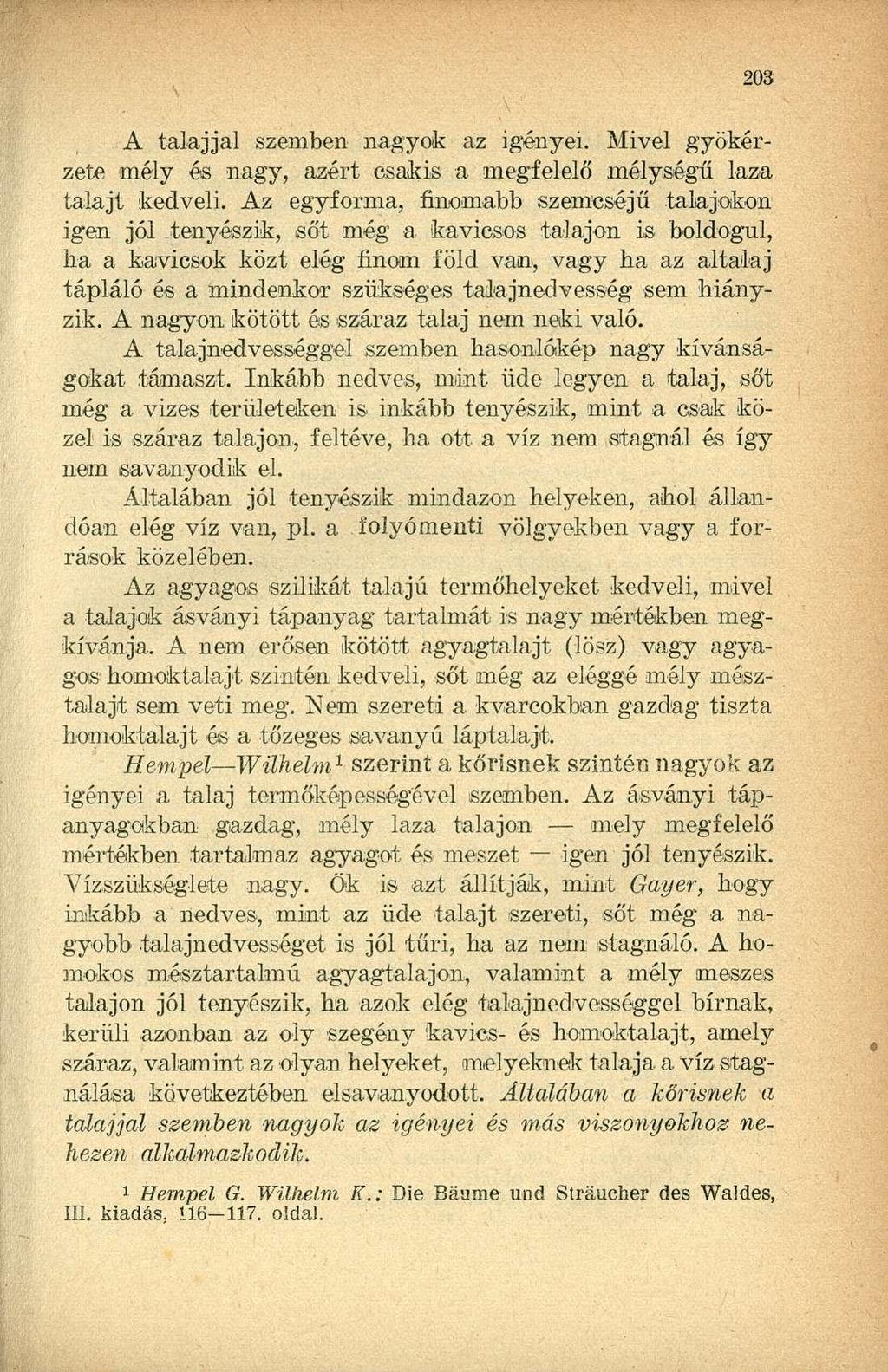 A talajjal szemben nagyok az igényei. Mivel gyökérzete mély és nagy, azért csakis a megfelelő mélységű laza talajt kedveli.