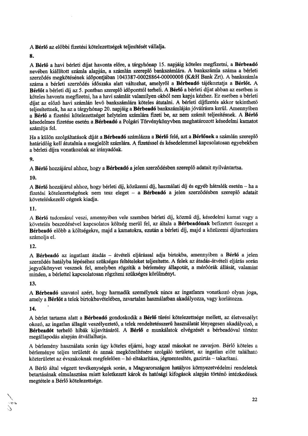 A Bérlő az előbbi fizetési kötelezettségek teljesítését vállalja. 8. A Bérlő a havi bérleti díjat havonta előre, a tárgyhónap 15.