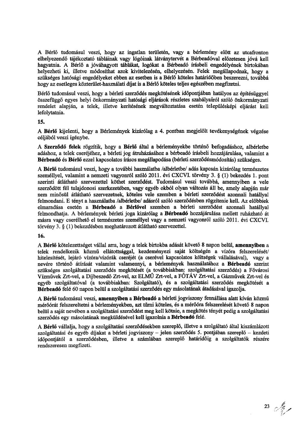 A Bérlő tudomásul veszi, hogy az ingatlan területén, vagy a bérlemény előtt az utcafronton elhelyezendő tájékoztató tábláinak vagy lógóinak látványtervét a Bérbeadóval előzetesen jóvá kell hagyatnia.