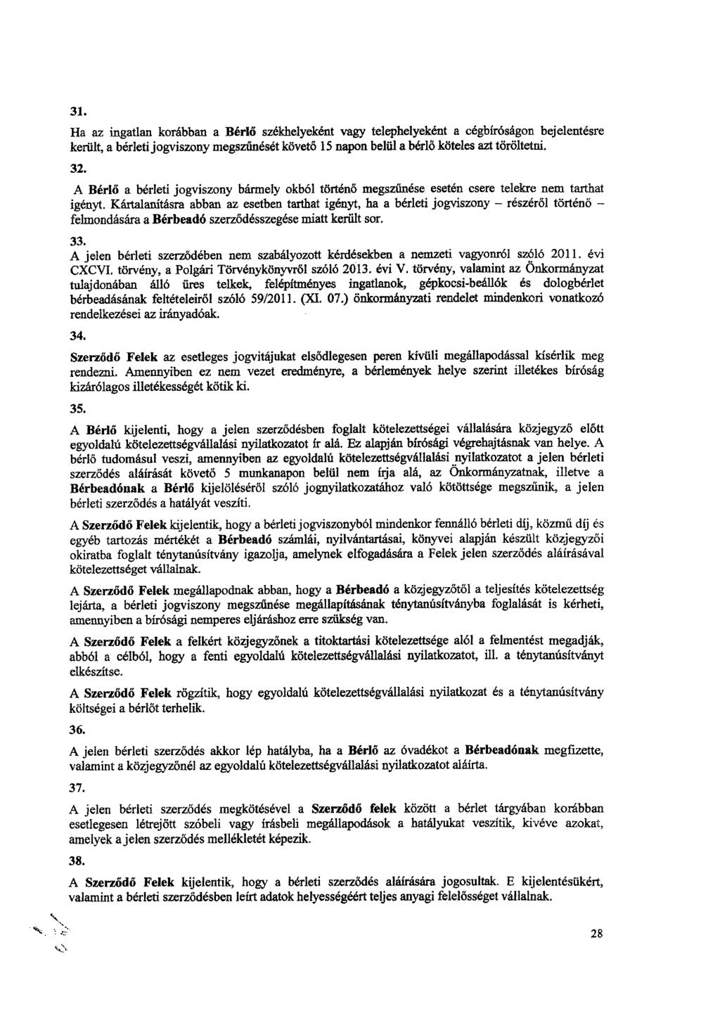 31. Ha az ingatlan korábban a Bérlő székhelyeként vagy telephelyeként a cégbíróságon bejelentésre került, a bérleti jogviszony megszűnését követő 15 napon belül a bérlő köteles azt töröltetni. 32.