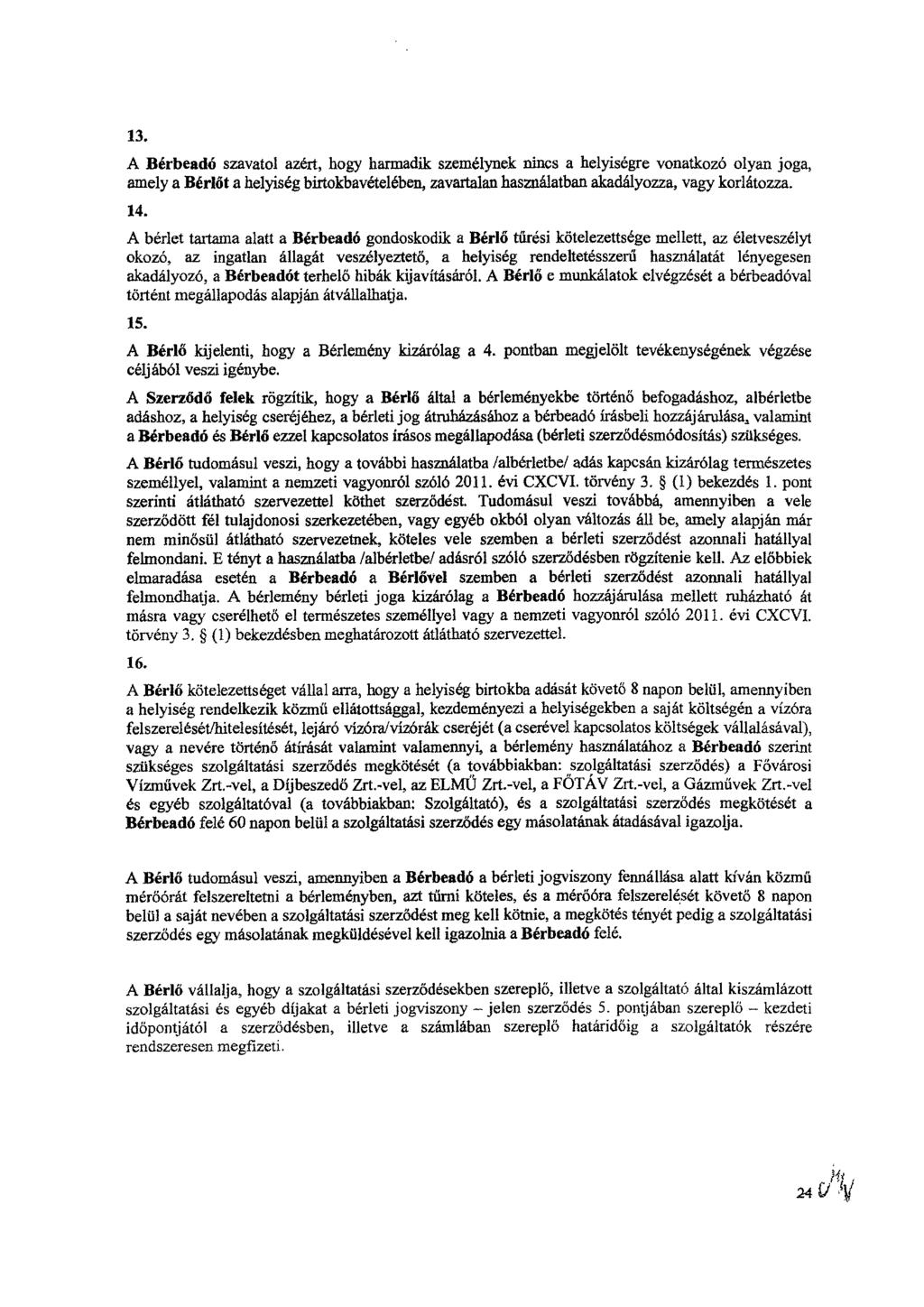 13. A Bérbeadó szavatol azért, hogy harmadik személynek nincs a helyiségre vonatkozó olyan joga, amely a Bérlőt a helyiség birtokbavételében, zavartalan használatban akadályozza, vagy korlátozza. 14.