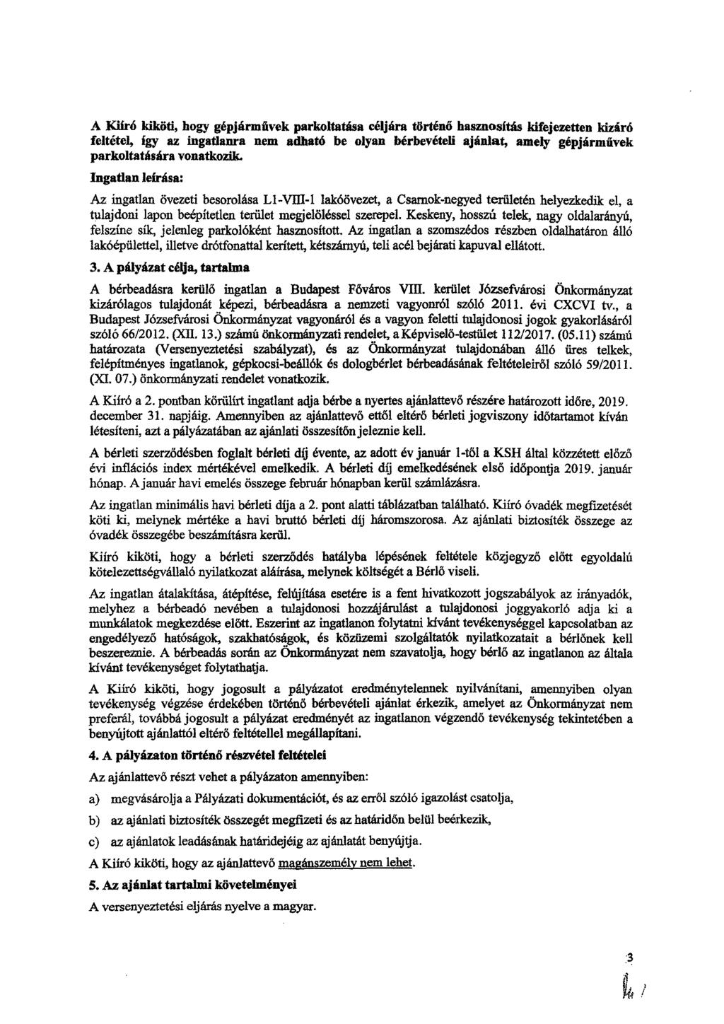 A Kiíró kiköti, hogy gépjárművek parkoltatása céljára történő hasznosítás kifejezetten kizáró feltétel, így az ingatlanra nem adható be olyan bérbevételi ajánlat, amely gépjárművek parkoltatására