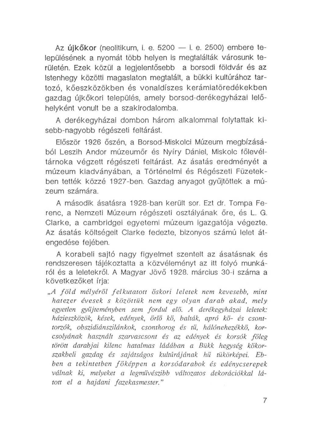 Az újkőkor (neolitikum, i. e. 5200-1. e. 2500) embere településének a nyomát több helyen is megtalálták városunk területén.