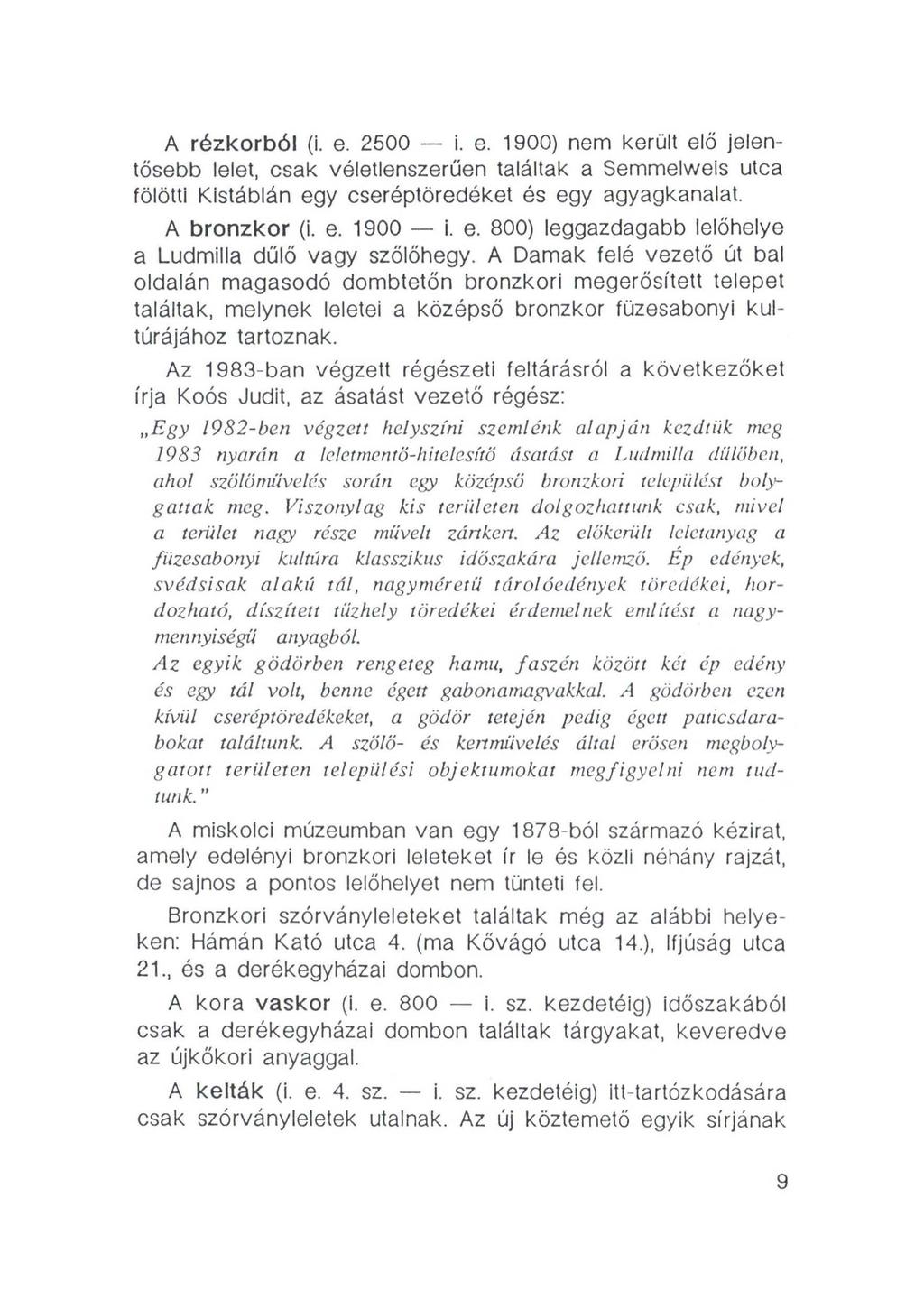 A rézkorból (i. e. 2500 - i. e. 1900) nem került elő jelentősebb lelet, csak véletlenszerűen találtak a Semmelweis utca fölötti Kistáblán egy cseréptöredéket és egy agyagkanalat. A bronzkor (i. e. 1900 - i.